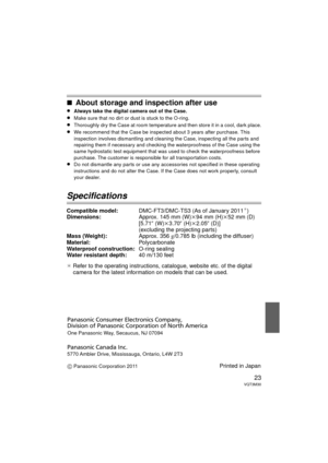 Page 2323VQT3M30
∫About storage and inspection after use
≥Always take the digital camera out of the Case. 
≥Make sure that no dirt or dust is stuck to the O-ring.
≥Thoroughly dry the Case at room temperature and then store it in a cool, dark place.
≥We recommend that the Case be inspected about 3 years after purchase. This 
inspection involves dismantling and cleaning the Case, inspecting all the parts and 
repairing them if necessary and checking the waterproofness of the Case using the 
same hydrostatic test...