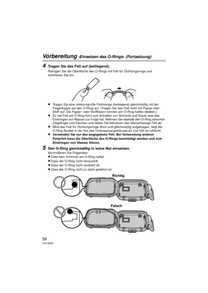 Page 5858VQT3M30
Vorbereitung -Einsetzen des O-Rings- (Fortsetzung)
4Tragen Sie das Fett auf (beiliegend).
Reinigen Sie die Oberfläche des O-Rings mit Fett für Dichtungsringe und 
schmieren Sie ihn.
≥Tragen Sie eine reiskorngroße Fettmenge (beiliegend) gleichmäßig mit der 
Fingerkuppe auf den O-Ring auf. (Tragen Sie das Fett nicht mit Papier oder 
Stoff auf. Die Papier- oder Stofffasern können am O-Ring haften bleiben.)
≥Zu viel Fett am O-Ring führt zum Anhaften von Schmutz und Staub, was das 
Eindringen von...