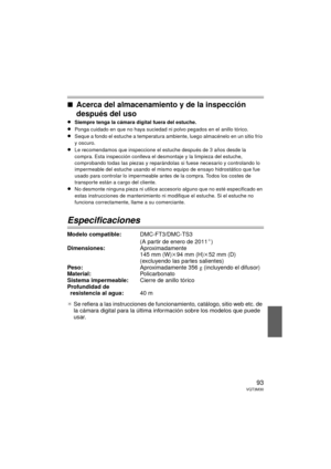 Page 9393VQT3M30
∫Acerca del almacenamiento y de la inspección 
después del uso
≥Siempre tenga la cámara digital fuera del estuche.
≥Ponga cuidado en que no haya suciedad ni polvo pegados en el anillo tórico.
≥Seque a fondo el estuche a temperatura ambiente, luego almacénelo en un sitio frío 
y oscuro.
≥Le recomendamos que inspeccione el es tuche después de 3 años desde la 
compra. Esta inspección conlleva el desmontaje y la limpieza del estuche, 
comprobando todas las piezas y reparándolas  si fuese necesario...