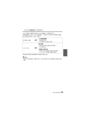 Page 127(TCH) VQT4V83127
水中拍攝圖片的技巧
在水中拍攝時，建議使用適合於水中的拍攝模式（進階潛水模式）。
根據拍攝條件（深度/天氣 /被攝物體），可能無法以想要的亮度或顏色拍攝影
像， 因此請試著與以下功能一起使用。
要拍攝快速移動的被攝物體等，建議使用連拍功能。 注意
•有關白平衡精細調整（進階潛水模式）或其他功能的詳情，請參閱數位相機的使用說
明書。
顏色偏紅、 偏藍 白平衡精細調整
（進階潛水模式）•可以調整紅色或藍色的色調。
太亮 /太暗 曝光補償
（適用於帶有曝光補償功能的機型）•可以調整亮度。
自動曝光包圍功能
（適用於帶有自動曝光包圍功能的機型）
•一次可以以不同的曝光拍攝多張影像。
DMW-MCFT5_PP&E-VQT4V83.book  127 ページ  ２０１３年１月１６日　水曜日　午前１１時３５分 