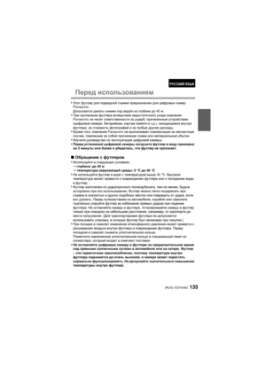 Page 135(RUS) VQT4V83135
Перед использованием
•Этот футляр  для подводной  съемки предназначен  для цифровых  камер 
Panasonic. 
Допускается  делать снимки  под водой  на глубине  до 45 м.
•При  протекании  футляра вследствие  недостаточного  ухода компания  
Panasonic  не несет  ответственности  за ущерб , причиненный  устройствам 
(цифровой  камере, батарейкам , картам памяти и т.д .), находящимся  внутри 
футляра , за стоимость  фотографий  и за  любые  другие расходы .
•Кроме того , компания Panasonic  не...