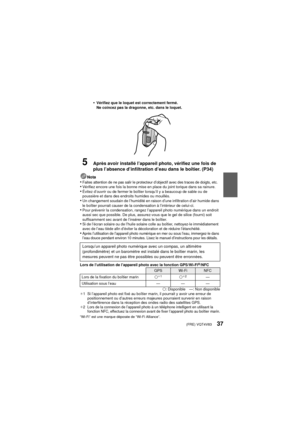 Page 37(FRE) VQT4V8337
•Vérifiez que le loquet est correctement fermé.
Ne coincez pas la dragonne, etc. dans le loquet.
5Après avoir installé l’appareil photo, vérifiez une fois de 
plus l’absence d’infiltration d’eau dans le boîtier. (P34)
Nota•Faites attention de ne pas salir le protecteur d’objectif avec des traces de doigts, etc.•Vérifiez encore une fois la bonne mise en place du joint torique dans sa rainure.•Évitez d’ouvrir ou de fermer le boîtier lorsqu’il y a beaucoup de sable ou de 
poussière et dans...