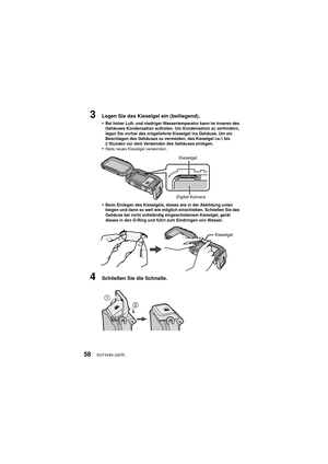 Page 58VQT4V83 (GER)58
3Legen Sie das Kieselgel ein (beiliegend).
•
Bei hoher Luft- und niedriger Wassertemperatur kann im Inneren des 
Gehäuses Kondensation auftreten. Um Kondensation zu verhindern, 
legen Sie vorher das mitgelieferte Kieselgel ins Gehäuse. Um ein 
Beschlagen des Gehäuses zu vermeiden, das Kieselgel ca.1 bis 
2 Stunden vor dem Verwenden des Gehäuses einlegen.
•Stets neues Kieselgel verwenden.
•Beim Einlegen des Kieselgels, dieses wie in der Abbildung unten 
biegen und dann so weit wie möglich...