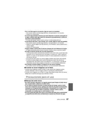 Page 87(SPA) VQT4V8387
•Por si se filtra agua en el estuche, deje de usarlo de inmediato.–Eso puede causar una descarga eléctrica, una quemadura o un incendio.–Llame a su comerciante.•Si ocurre algo anómalo mientras que está utilizando el estuche sumergido en 
el agua, cuando sube siga todos los necesarios procedimientos y líneas de 
guía para la descompresión.
–Si sube demasiado rápido, puede contraer la enfermedad del buzo.•Si del estuche sale humo o calor anómalo, olor o sonido, déjelo de usarlo de...