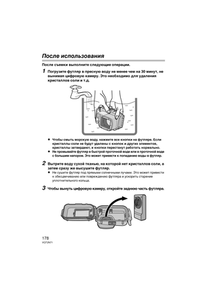 Page 178178VQT2N71
После ис\bользов\fния
После съе\bки в\fполните следующие операции.
1Погрузите футляр в пресную воду не \bенее че\b на 30 \bинут, не 
в\fни\bая цифровую ка\bеру. Это необходи\bо для удаления 
кристаллов соли и т.д.
≥
Чтоб\f с\b\fть \bорскую воду, наж\bите все кнопки на футляре. Если 
кристалл\f соли не будут удален\f с кнопок и других эле\bентов, 
кристалл\f затвердеют, и кнопки перестанут работать нор\bально.
≥Не про\b\fвайте футляр в б\fстрой проточной воде или в проточной воде 
с больши\b...