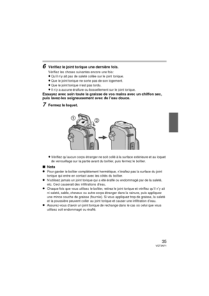 Page 3535VQT2N71
6Vérifiez le joint torique une dernière fois.
Vérifiez les choses suivantes encore une fois:
≥Qu’il n’y ait pas de saleté collée sur le joint torique.
≥Que le joint torique ne sorte pas de son logement.
≥Que le joint torique n’est pas tordu.
≥Il n’y a aucune éraflure ou bossellement sur le joint torique.
Essuyez avec soin toute la graisse de vos mains avec un chiffon sec, 
puis lavez-les soigneusement avec de l’eau douce.
7Fermez le loquet.
≥Vérifiez qu’aucun corps étranger ne soit collé à la...