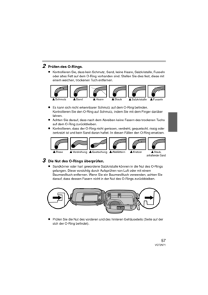 Page 5757VQT2N71
2Prüfen des O-Rings.
≥Kontrollieren Sie, dass kein Schmutz, Sand, keine Haare, Salzkristalle, Fusseln 
oder altes Fett auf dem O-Ring vorhanden sind. Stellen Sie dies fest, diese mit 
einem weichen, trockenen Tuch entfernen.
≥Es kann sich nicht erkennbarer  Schmutz auf dem O-Ring befinden. 
Kontrollieren Sie den O-Ring auf Schmut z, indem Sie mit dem Finger darüber 
fahren.
≥Achten Sie darauf, dass nach dem Abreiben keine Fasern des trockenen Tuchs 
auf dem O-Ring zurückbleiben.
≥Kontrollieren,...