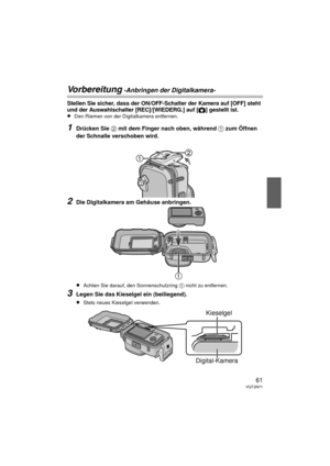 Page 6161VQT2N71
Vorbereitung -Anbringen der Digitalkamera-
Stellen Sie sicher, dass der ON/OFF-Schalter der Kamera auf [OFF] steht 
und der Auswahlschalter [REC]/[WIEDERG.] auf [!] gestellt ist.≥Den Riemen von der Digitalkamera entfernen.
1Drücken Sie 2 mit dem Finger nach oben, während 1 zum Öffnen 
der Schnalle verschoben wird.
2Die Digitalkamera am Gehäuse anbringen.
≥Achten Sie darauf, den Sonnenschutzring  1 nicht zu entfernen.
3Legen Sie das Kieselgel ein (beiliegend).
≥Stets neues Kieselgel verwenden....