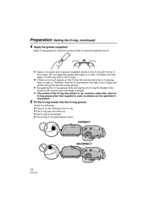 Page 1212VQT4C30
Preparation -Setting the O-ring- (continued)
4Apply the grease (supplied).
Apply O-ring grease to clean the surface of the O-ring and replenish the oil.
≥Apply a rice-grain size of grease (supplied) evenly to the O-ring with the tip of 
your finger. (Do not apply the grease with paper or a cloth. The fibers from the 
paper or cloth may stick to the O-ring.)
≥If there is too much grease on the O-ring, dirt and dust will stick to it causing 
water to leak in. Therefore, hold the O-ring between...