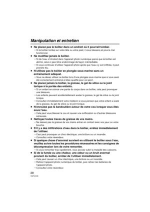 Page 2828VQT4C30
Manipulation et entretien
≥Ne placez pas le boîtier dans un endroit où il pourrait tomber.
 Si le boîtier tombe sur votre tête ou votre pied, il vous blessera et pourra mal fonctionner.
≥Ne modifiez jamais le boîtier.
 Si de l’eau s’introduit dans l’appareil photo numérique parce que le boîtier est abîmé, celui-ci peut être endommagé de façon irrémédiable.
 Si vous continuez d’utiliser l’appareil photo  après que l’eau s’y soit infiltrée, il peut 
prendre feu.
≥N’utilisez pas le boîtier en...