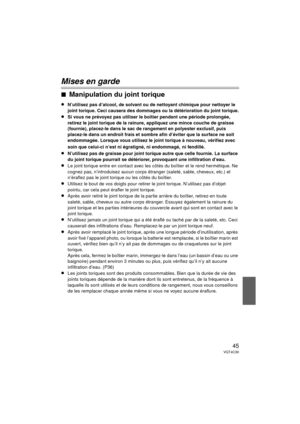 Page 4545VQT4C30
Mises en garde
∫Manipulation du joint torique
≥N’utilisez pas d’alcool, de solvant ou de nettoyant chimique pour nettoyer le 
joint torique. Ceci causera des dommages ou la détérioration du joint torique.
≥Si vous ne prévoyez pas utiliser le boîtier pendant une période prolongée, 
retirez le joint torique de la rainure, appliquez une mince couche de graisse 
(fournie), placez-le dans le sac de rangement en polyester exclusif, puis 
placez-le dans un endroit frais et sombre afin d’éviter que la...