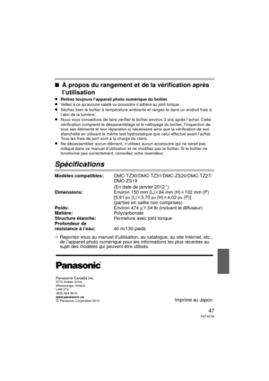 Page 4747VQT4C30
∫À propos du rangement et de la vérification après 
l’utilisation
≥Retirez toujours l’appareil photo numérique du boîtier. ≥Veillez à ce qu’aucune saleté ou poussière n’adhère au joint torique.
≥Séchez bien le boîtier à température ambiante et rangez-le dans un endroit frais à 
l’abri de la lumière.
≥Nous vous conseillons de faire vérifier le  boîtier environ 3 ans après l’achat. Cette 
vérification comprend le désassemblage et  le nettoyage du boîtier, l’inspection de 
tous ses éléments et...