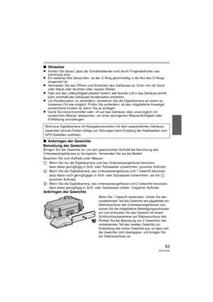 Page 6363VQT4C30
∫Hinweise
≥Achten Sie darauf, dass die Schattenblende nicht durch Fingerabdrücke usw. 
schmutzig wird.
≥Ein weiteres Mal überprüfen, ob der O-Ring gleichmäßig in die Nut des O-Rings 
eingesetzt ist.
≥Vermeiden Sie das Öffnen und Schließen des Gehäuses an Orten mit viel Sand 
oder Staub oder feuchten oder nassen Stellen.
≥Falls sich die Luftfeuchtigkeit plötzlich ändert, weil feuchte Luft in das Gehäuse eintritt, 
kann innerhalb des Gehäuses Kondensation entstehen.
≥Um Kondensation zu...