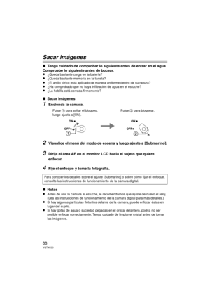 Page 8888VQT4C30
Sacar imágenes
∫Tenga cuidado de comprobar lo siguiente antes de entrar en el agua
Compruebe lo siguiente antes de bucear.
≥¿Queda bastante carga en la batería?≥¿Queda bastante memoria en la tarjeta?
≥¿El anillo tórico está aplicado de manera uniforme dentro de su ranura?≥¿Ha comprobado que no haya infiltración de agua en el estuche?≥¿La hebilla está cerrada firmemente?
∫Sacar imágenes
1Encienda la cámara.
2Visualice el menú del modo de escena y luego ajuste a [Submarino].
3Dirija el área AF en...