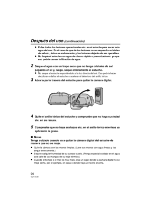 Page 9090VQT4C30
Después del uso (continuación)
≥Pulse todos los botones operacionales etc. en el estuche para sacar toda 
agua del mar. En el caso de que de los botones no se saquen los cristales 
de sal etc., éstos se endurecerán y los botones dejarán de ser operables.
≥No limpie el estuche con agua de chorro rápido o presurizada etc. ya que 
eso podría causar infiltración de agua.
2Saque el agua con un trapo seco que no tenga cristales de sal 
pegados en él y, luego, seque enteramente el estuche.
≥
No seque...