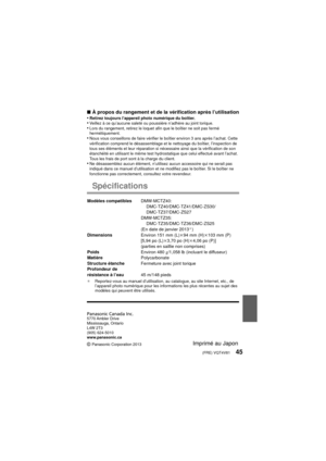 Page 45(FRE) VQT4V8145
∫À propos du rangement et de la vérification après l’utilisation
•Retirez toujours l’appareil photo numérique du boîtier.•Veillez à ce qu’aucune saleté ou poussière n’adhère au joint torique.•Lors du rangement, retirez le loquet afin que le boîtier ne soit pas fermé 
hermétiquement.
•Nous vous conseillons de faire vérifier le boîtier environ 3 ans après l’achat. Cette 
vérification comprend le désassemblage et le nettoyage du boîtier, l’inspection de 
tous ses éléments et leur réparation...