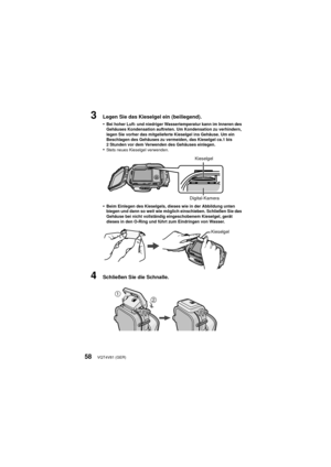 Page 58VQT4V81 (GER)58
3Legen Sie das Kieselgel ein (beiliegend).
•
Bei hoher Luft- und niedriger Wassertemperatur kann im Inneren des 
Gehäuses Kondensation auftreten. Um Kondensation zu verhindern, 
legen Sie vorher das mitgelieferte Kieselgel ins Gehäuse. Um ein 
Beschlagen des Gehäuses zu vermeiden, das Kieselgel ca.1 bis 
2 Stunden vor dem Verwenden des Gehäuses einlegen.
•Stets neues Kieselgel verwenden.
•Beim Einlegen des Kieselgels, dieses wie in der Abbildung unten 
biegen und dann so weit wie möglich...