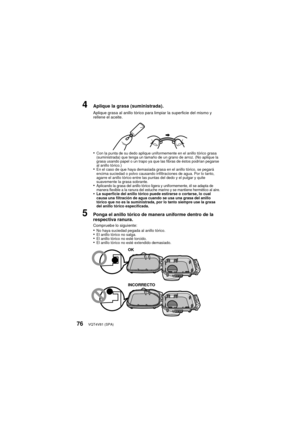 Page 76VQT4V81 (SPA)76
4Aplique la grasa (suministrada).
Aplique grasa al anillo tórico para limpiar la superficie del mismo y 
rellene el aceite.
•Con la punta de su dedo aplique uniformemente en el anillo tórico grasa 
(suministrada) que tenga un tamaño de un grano de arroz. (No aplique la 
grasa usando papel o un trapo ya que las fibras de éstos podrían pegarse 
al anillo tórico.)
•En el caso de que haya demasiada grasa en el anillo tórico, se pegará 
encima suciedad o polvo causando infiltraciones de agua....