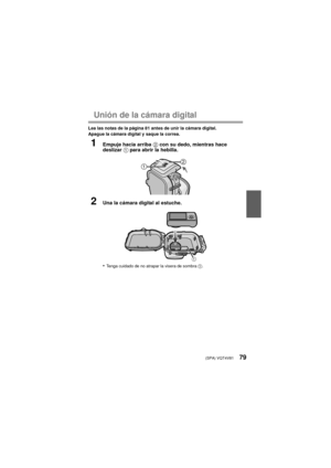 Page 79(SPA) VQT4V8179
Unión de la cámara digital
Lea las notas de la página 81 antes de unir la cámara digital.
Apague la cámara digital y saque la correa.
1Empuje hacia arriba 2 con su dedo, mientras hace 
deslizar  1 para abrir la hebilla.
2Una la cámara digital al estuche.
•
Tenga cuidado de no atrapar la visera de sombra  1.

1
DMW-MCTZ35&40_PP&E-VQT4V81.book  79 ページ  ２０１３年１月７日　月曜日　午後２時７分 
