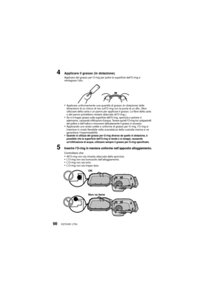 Page 98VQT4V81 (ITA)98
4Applicare il grasso (in dotazione).Applicare del grasso per O-ring per pulire la superficie dell’O-ring e 
reintegrare l’olio.
•Applicare uniformemente una quantità di grasso (in dotazione) delle 
dimensioni di un chicco di riso sull’O-ring con la punta di un dito. (Non 
utilizzare della carta o un panno per applicare il grasso. Le fibre della carta 
o del panno potrebbero restare attaccate all’O-ring.)
•Se vi è troppo grasso sulla superficie dell’O-ring, sporcizi a e polvere vi...