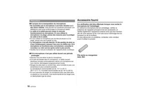 Page 16VQT2C64
16
∫À propos de la manipulation du microphoneNe soumettez pas le microphone à une forte vibration ou à 
des chocs violents.  Cela pourrait non seulement provoquer une 
défaillance mais aussi endommager le microphone stéréo.
 Le sable et la saleté peuvent causer le mauvais 
fonctionnement du microphone. Si vous utilisez le 
microphone à la plage, prenez des mesures pour le protéger 
du sable et de la saleté.
 Si vous utilisez le microphone par journée pluvieuse ou à la 
plage, prenez soin de le...
