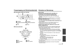 Page 4747
VQT2C64
Frequenzgang und Richtcharakteristik∫Frequenzgang  （WIND CUT OFF/ON ）
∫ Richtcharakteristik
Hinweise zur Benutzung∫Zum Gerät
Verwenden Sie das Gerät nicht in der Nähe von 
Funksendern oder Hochspannungsleitungen. Bei Aufnahmen in der Nähe von Funksendern oder 
Hochspannungsleitungen können Bild- und Tonstörungen 
auftreten.Halten Sie das Gerät von Insektensprays und anderen 
flüchtigen Substanzen fern.Wird das Gerät solchen Sprays oder Substanzen ausgesetzt, 
kann seine äußere Hülle beschädigt...