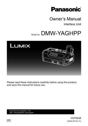 Page 1VQT5K48
CH0314TY0 -FJ
Owner’s Manual
Interface Unit
Model No.DMW-YAGHPP
Please read these instructions carefully before using this product, 
and save this manual for future use.
PP
If you have any questions, visit:
USA : www.panasonic.com/support 