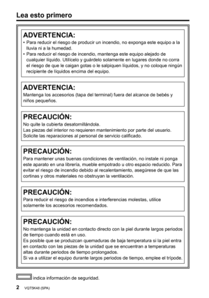 Page 202VQT5K48 (SPA)
Lea esto primero
 indica información de seguridad.
ADVERTENCIA:
•   Para reducir el riesgo de producir un incendio, no exponga este equipo a la 
lluvia ni a la humedad. 
•
   
Para reducir el riesgo de incendio, 
 mantenga este equipo alejado de 
cualquier líquido. Utilícelo y guárdelo solamente en lugares donde no corra 
el riesgo de que le caigan gotas o le salpiquen líquidos, y no coloque ningún 
recipiente de líquidos encima del equipo.
ADVERTENCIA:
Mantenga los accesorios (tapa del...