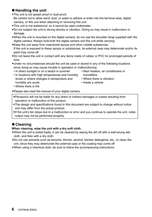 Page 66VQT5K48 (ENG)
„„Handling the unityyThe unit is not splash proof or dust proof.  
Be careful not to allow sand, dust, or water to adhere or enter into the terminal area, digital 
camera, or this unit when attaching or removing this unit.
yy This unit is not waterproof, so it cannot be used underwater.
yy Do not subject the unit to strong shocks or vibration. Doing so may result in malfunction or 
damage.
yy When the unit is mounted on the digital camera, do not use the shoulder strap supplied...