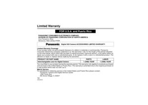 Page 1414VQT2H15Limited WarrantyLimited Warranty Coverage
If your product does not work properly because of a defect in materials or workmanship, Panasonic 
Consumer Electronics Company (referred to as “the wa rrantor”) will, for the length of the period indicated 
on the chart below, which starts with the date of original  purchase (“warranty period”), at its option either (a) 
repair your product with new or refurbished parts, or (b ) replace it with a new or a refurbished product. The 
decision to repair or...