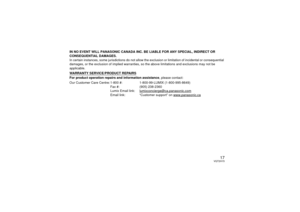 Page 1717
VQT2H15
IN NO EVENT WILL PANASONIC CANADA INC. BE LIABLE FOR ANY SPECIAL, INDIRECT OR 
CONSEQUENTIAL DAMAGES.
In certain instances, some jurisdictions do not allow the exclusion or limitation of incidental or consequential 
damages, or the exclusion of implied warranties,  so the above limitations and exclusions may not be 
applicable.
WARRANTY SERVICE/PRODUCT REPAIRSFor product operation repair s and information assistance , please contact:
Our Customer Care Centre: 1-800  #:1-800-99-LUMIX...