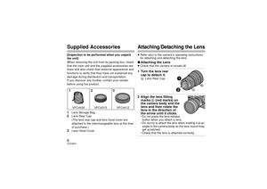 Page 66VQT2B41Supplied Accessories[Inspection to be performed when you unpack 
the unit]
When removing the unit from its packing box, check 
that the main unit and the supplied accessories are 
there and also check their external appearance and 
functions to verify that they have not sustained any 
damage during distribution and transportation.
If you discover any trouble, contact your vendor 
before using the product.1
Lens Storage Bag
2
Lens Rear Cap
(The lens rear cap and lens hood cover are 
attached to...