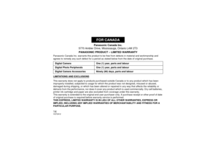 Page 1414VQT2A12
Panasonic Canada Inc.
5770 Ambler Drive, Mississauga, Ontario L4W 2T3
PANASONIC PRODUCT – LIMITED WARRANTY
Panasonic Canada Inc. warrants this product to be free from defects in material and workmanship and 
agrees to remedy any such defect for a period as  stated below from the date of original purchase.
LIMITATIONS AND EXCLUSIONSThis warranty does not apply to products purchas ed outside Canada or to any product which has been 
improperly installed, subjected to usage for whic h the product...