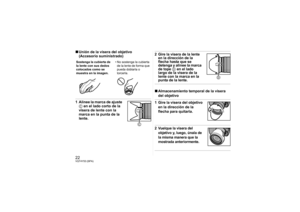 Page 2222VQT4Y53 (SPA)∫Unión de la visera del objetivo 
(Accesorio suministrado)1 Alinee la marca de ajuste 
C en el lado corto de la 
visera de lente con la 
marca en la punta de la 
lente.
2Gire la visera de la lente 
en la dirección de la 
flecha hasta que se 
detenga y alinee la marca 
de tope 
D en el lado 
largo de la visera de la 
lente con la marca en la 
punta de la lente.
∫ Almacenamiento temporal de la visera 
del objetivo1 Gire la visera del objetivo 
en la dirección de la 
flecha para...