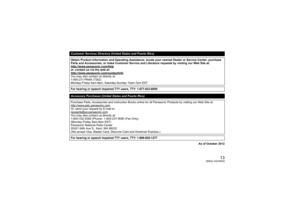 Page 1313
(ENG) VQT4N33
As of October 2012
Customer Services Directory (United States and Puerto Rico)
Obtain Product Information and Operating Assistance; locate your nearest Dealer or Service Center; purchase 
Parts and Accessories; or make Customer Service and Literature requests by visiting our Web Site at:
http://www.panasonic.com/helpor, contact us via the web at:
http://www.panasonic.com/contactinfoYou may also contact us directly at:
1-800-211-PANA (7262)
Monday-Friday 9am-9pm, Saturday-Sunday 10am-7pm...