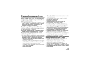 Page 2323
VQT4J89
Precauciones para el usoTenga cuidado de no hacer caer el objetivo ni le 
choque contra. Asimismo tenga cuidado de no 
presionarlo demasiado.
≥Tenga cuidado de no hacer caer la bolsa en la que 
cabe el objetivo. Éste podría dañarse, la cámara 
podría dejar de funcionar normalmente y las 
imágenes ya podrían no grabarse.
Cuando usa pesticidas y otras substancias 
volátiles alrededor de la cámara tenga cuidado 
de que no entre en el objetivo.
≥ Si dichas substancias caen en el objetivo, éstas...