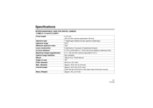 Page 1111
VQT2Z62
SpecificationsINTERCHANGEABLE LENS FOR DIGITAL CAMERA 
“LUMIX G 14 mm/F2.5 ASPH.”Focal length f=14 mm
(35 mm film camera equivalent: 28 mm)
Aperture type 7 diaphragm blades/circular aperture diaphragm
Aperture range F2.5
Minimum aperture value F22
Lens construction 6 elements in 5 groups (3 aspherical lenses)
In focus distance 0.18 m (0.59 feet) to ¶ (from the focus distance reference line)
Maximum image magnification 0.1k (35 mm film camera equivalent: 0.2 k)
Optical image stabilizer Not...