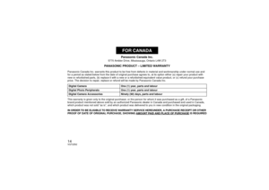 Page 1414VQT2Z62
Panasonic Canada Inc.
5770 Ambler Drive, Mississauga, Ontario L4W 2T3
PANASONIC PRODUCT – LIMITED WARRANTY
Panasonic Canada Inc. warrants this product to be free from defects in material and workmanship under normal use and 
for a period as stated below from the date of original purchase agrees to, at its option either (a) repair your product with 
new or refurbished parts, (b) replace it with a new or a refurbished equivalent value product, or (c) refund your purchase 
price. The decision to...