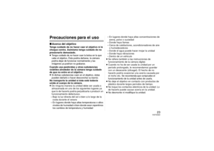 Page 2323
VQT2G22
Precauciones para el uso∫Acerca del objetivoTenga cuidado de no hacer caer el objetivo ni le 
choque contra. Asimismo tenga cuidado de no 
presionarlo demasiado.
≥Tenga cuidado de no hacer caer la bolsa en la que 
cabe el objetivo. Éste podría dañarse, la cámara 
podría dejar de funcionar normalmente y las 
imágenes ya podrían no grabarse.Cuando usa pesticidas y otras substancias 
volátiles alrededor de la cámara tenga cuidado 
de que no entre en el objetivo.
≥Si dichas substancias caen en el...