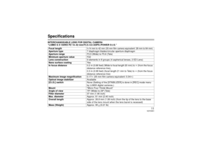 Page 1111
VQT3S51
SpecificationsINTERCHANGEABLE LENS FOR DIGITAL CAMERA 
“LUMIX G X VARIO PZ 14–42 mm/F3.5–5.6 ASPH./POWER O.I.S.”Focal length
f=14 mm to 42 mm (35 mm film camera equivalent: 28 mm to 84 mm)
Aperture type 7 diaphragm blades/circular aperture diaphragm
Aperture range F3.5 (Wide) to F5.6 (Tele)
Minimum aperture value F22
Lens construction 9 elements in 8 groups (4 aspherical lenses, 2 ED Lens)
Nano surface coating Ye s
In focus distance 0.2 m (0.66 feet) (Wide to focal length 20 mm) to  ¶ (from...