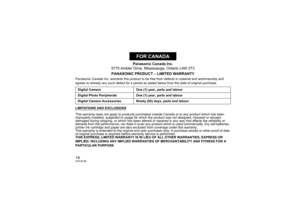 Page 1414VQT2C38
Panasonic Canada Inc.
5770 Ambler Drive, Mississauga, Ontario L4W 2T3
PANASONIC PRODUCT – LIMITED WARRANTY
Panasonic Canada Inc. warrants this product to be free from defects in material and workmanship and 
agrees to remedy any such defect for a period as  stated below from the date of original purchase.
LIMITATIONS AND EXCLUSIONSThis warranty does not apply to products purchas ed outside Canada or to any product which has been 
improperly installed, subjected to usage for whic h the product...