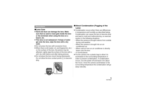 Page 55
VQT3N27
∫Lens Care≥Sand and dust can damage the lens. Make 
sure that no sand or dust gets inside the lens 
or the terminals when using the lens on a 
beach, etc.
≥ This lens is not waterproof. If drops of water 
get onto the lens, wipe the lens with a dry 
cloth.
≥ Do not press the lens with excessive force.
≥ When there is dirt (water, oil, and fingerprints, etc.) 
on the surface of the lens, the picture may be 
affected. Lightly wipe the surface of the lens with a 
soft, dry cloth before and after...