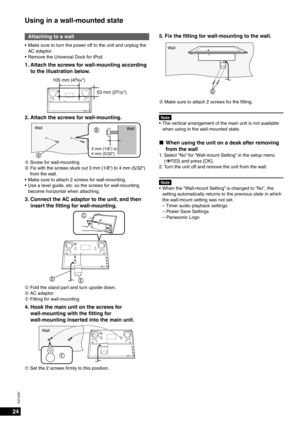 Page 2424
VQT2Z87
5. Fix the ﬁ tting for wall-mounting to the wall.
Wall
G
G Make sure to attach 2 screws for the ﬁ  tting.
NoteThe vertical arrangement of the main unit is not available 
when using in the wall-mounted state.
When using the unit on a desk after removing 
from the wall
1. Select “No” for “Wall-mount Setting” in the setup menu 
(¼P23) and press [OK].
2. Turn the unit off and remove the unit from the wall.
NoteWhen the “Wall-mount Setting” is changed to “No”, the 
setting automatically returns to...