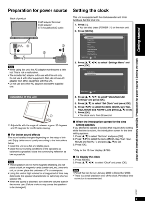 Page 77
VQT2Z87
Getting started
About the internal memory and SDs / Preparation for power source / Setting the clock
Setting the clock
This unit is equipped with the clock/calendar and timer 
functions. Set the time ﬁ rst.
1. Press [^].
You can also press [POWER 8] on the main unit.
•
2. Press [MENU].
Menu
Select Item  OK
Slideshow
Single View
Select Photos
Clock
Photo Menu
iPod Play/Pause
iPod Display
iPod Play Menu
3. Press [e, r, w, q] to select “Settings Menu” and 
press [OK].
Select Item  Menu
OK
Audio...
