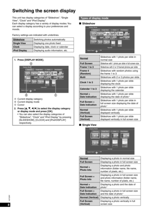 Page 88
VQT2Z87
Switching the screen display
This unit has display categories of “Slideshow”, “Single 
View”, “Clock” and “iPod Display”.
Each display category has a variety of display modes. You 
can select a display according to your preferences and 
moods.
Factory settings are indicated with underlines.
SlideshowSwitching photos automatically
Single View Displaying one photo ﬁ  xed
Clock Displaying date, clock or calendar
iPod Display Displaying audio information, etc.
1.  Press [DISPLAY MODE].


Select...