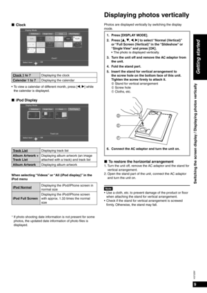 Page 99
VQT2Z87
Getting started
Switching the screen display / Displaying photos vertically
Clock
Select ItemDisplay Mode
OKClock1
SlideshowSingle ViewClockiPod Display
Clock 1 to 7
Displaying the clock
Calendar 1 to 7 Displaying the calendar
To view a calendar of different month, press [w, q] while 
the calendar is displayed.
iPod Display
Select Item Display Mode
OKTrack List
SlideshowSingle ViewClockiPod Display
Track List
Displaying track list
Album Artwork + 
Track List Displaying album artwork (an image...