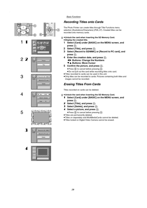 Page 19Basic Functions
19
Recording Titles onto Cards
The Photo Printer can create titles through Title Functions menu 
selection (Illustrations/Characters) (P26, 27). Created titles can be 
recorded onto memory cards.
≥Unlock the card when inserting the SD Memory Card.
≥Display the created title.
1Select [Card] under [BASIC] on the MENU screen, and 
press 
A.
2Select [Title], and press A.
3Select [Record to SD/MMC] or [Record to PC card], and 
press 
A.
4Enter the creation date, and press A.
21 Buttons: Change...