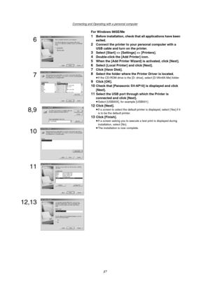 Page 37Connecting and Operating with a personal computer
37
For Windows 98SE/Me
1Before installation, check that all applications have been 
exited.
2Connect the printer to your personal computer with a 
USB cable and turn on the printer.
3Select [Start] >> [Settings] >> [Printers].
4Double-click the [Add Printer] icon.
5When the [Add Printer Wizard] is activated, click [Next].
6Select [Local Printer] and click [Next].
7Click [Have Disk].
8Select the folder where the Printer Driver is located.
≥If the CD-ROM...