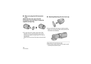 Page 1414VQT4A75(ENG)∫When not using the 3D Conversion 
Lens
Attach the lens rear cap to the 3D 
Conversion Lens and store it inside the 
supplied storage bag.≥ For users who have a video camera with a filter 
diameter of 46 mm, 3D Conversion Lens can be 
stored in the supplied storage bag with the step up 
ring attached.
Attach the lens rear cap of the step up ring and store 
it.
∫ Attaching/Detaching the lens front cap≥If you use the lens front cap as a stand as shown 
below, you can leave the video camera...