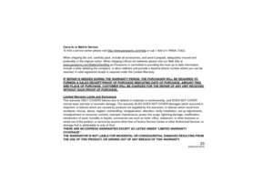 Page 2323
(ENG)VQT4A75
Carry-In or Mail-In Service 
To find a service center please visit http://www.panasonic.com/help
 or call 1-800-211-PANA (7262).
When shipping the unit, carefully pack, include all accessories, and send it prepaid, adequately insured and 
preferably in the original carton. When shipping Lithium Ion batteries please visit our Web Site at 
www.panasonic.com/BatteryHandling
 as Panasonic is committed to providing the most up to date information. 
Include a letter detailing the complaint, a...